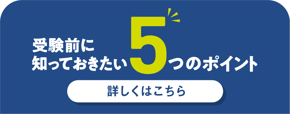 受験前に知っておきたい5つのポイント